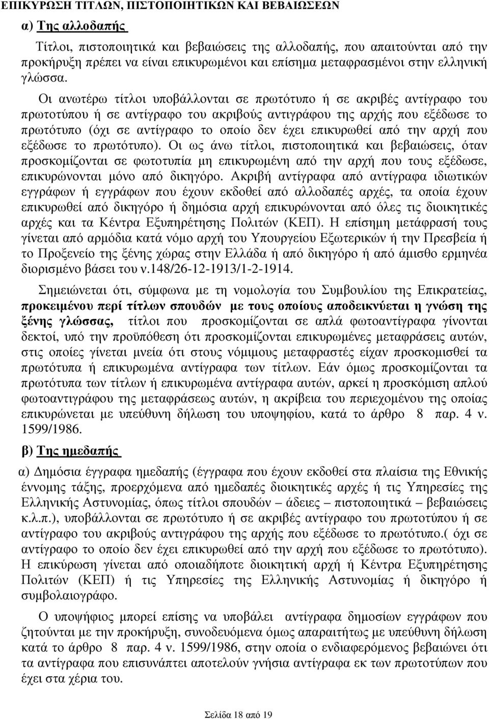 Οι ανωτέρω τίτλοι υποβάλλονται σε πρωτότυπο ή σε ακριβές αντίγραφο του πρωτοτύπου ή σε αντίγραφο του ακριβούς αντιγράφου της αρχής που εξέδωσε το πρωτότυπο (όχι σε αντίγραφο το οποίο δεν έχει