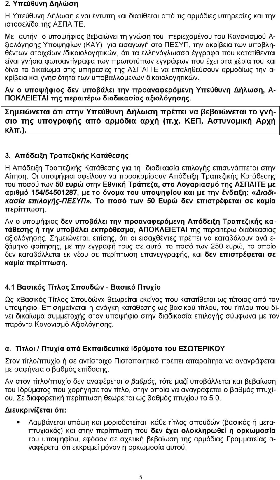 ελληνόγλωσσα έγγραφα που κατατίθενται είναι γνήσια φωτοαντίγραφα των πρωτοτύπων εγγράφων που έχει στα χέρια του και δίνει το δικαίωμα στις υπηρεσίες της ΑΣΠΑΙΤΕ να επαληθεύσουν αρμοδίως την α-