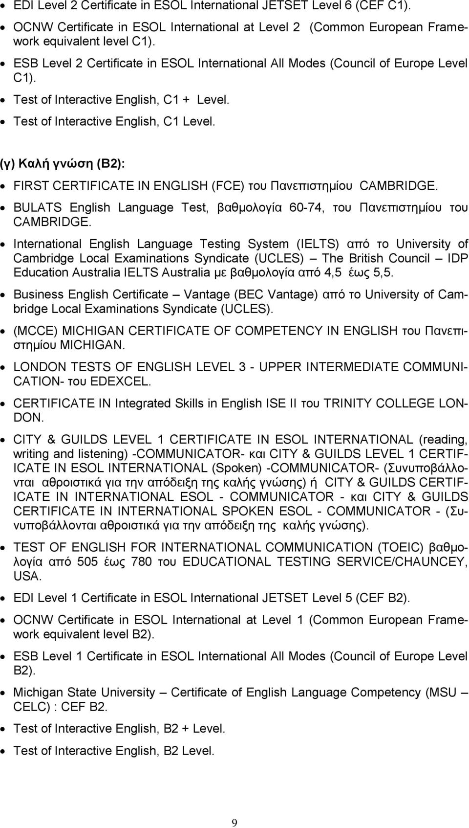 (γ) Καλή γνώση (Β2): FIRST CERTIFICATE IN ENGLISH (FCE) του Πανεπιστημίου CAMBRIDGE. BULATS English Language Test, βαθμολογία 60-74, του Πανεπιστημίου του CAMBRIDGE.