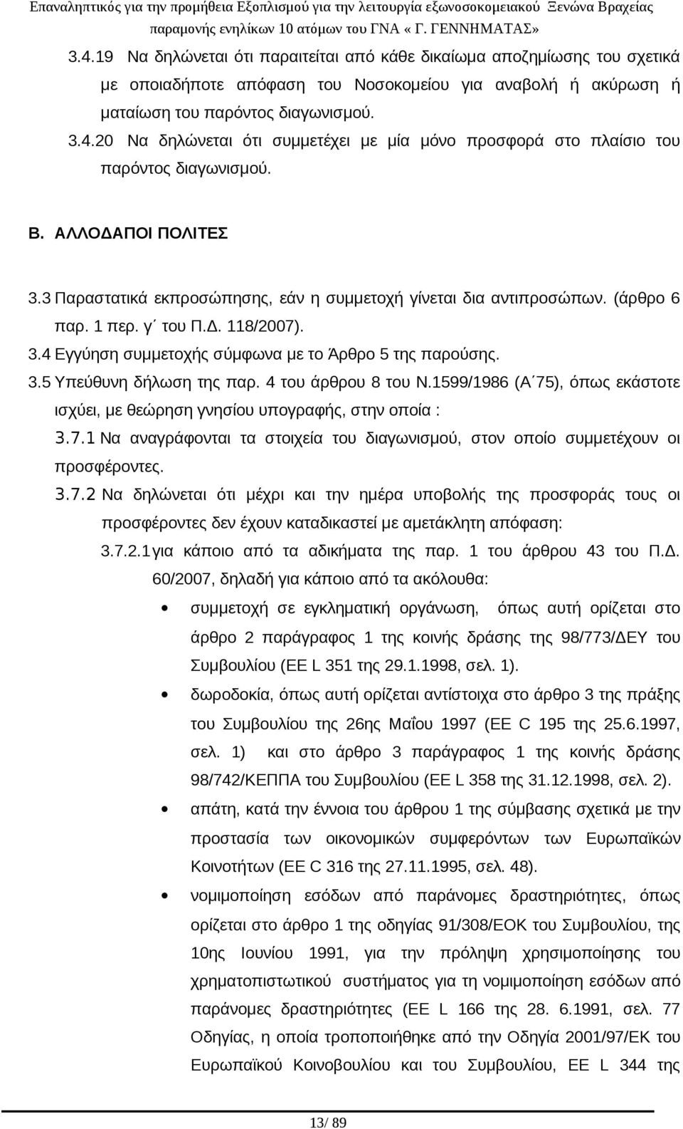 4 του άρθρου 8 του Ν.1599/1986 (Α 75), όπως εκάστοτε ισχύει, με θεώρηση γνησίου υπογραφής, στην οποία : 3.7.1 Να αναγράφονται τα στοιχεία του διαγωνισμού, στον οποίο συμμετέχουν οι προσφέροντες. 3.7.2 Να δηλώνεται ότι μέχρι και την ημέρα υποβολής της προσφοράς τους οι προσφέροντες δεν έχουν καταδικαστεί με αμετάκλητη απόφαση: 3.