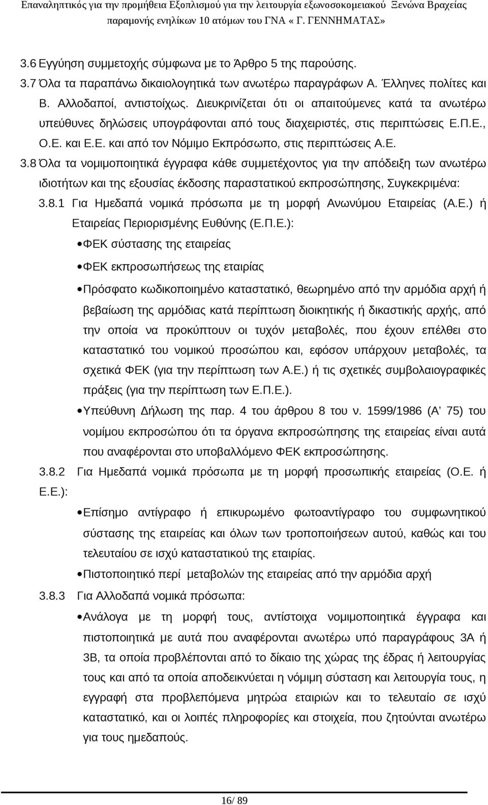 8 Όλα τα νομιμοποιητικά έγγραφα κάθε συμμετέχοντος για την απόδειξη των ανωτέρω ιδιοτήτων και της εξουσίας έκδοσης παραστατικού εκπροσώπησης, Συγκεκριμένα: 3.8.1 Για Ημεδαπά νομικά πρόσωπα με τη μορφή Ανωνύμου Εταιρείας (Α.