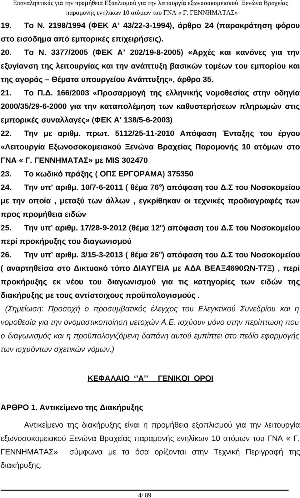 Την με αριθμ. πρωτ. 5112/25-11-2010 Απόφαση Ένταξης του έργου «Λειτουργία Εξωνοσοκομειακού Ξενώνα Βραχείας Παρομονής 10 ατόμων στο ΓΝΑ «Γ. ΓΕΝΝΗΜΑΤΑΣ» με MIS 302470 23.