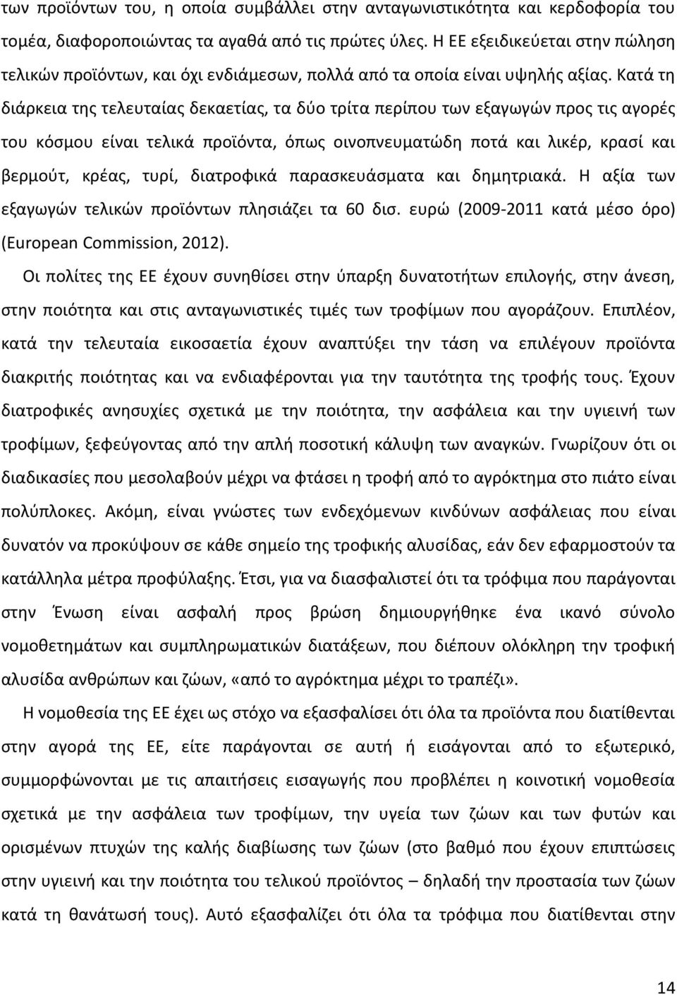 Κατά τη διάρκεια της τελευταίας δεκαετίας, τα δύο τρίτα περίπου των εξαγωγών προς τις αγορές του κόσμου είναι τελικά προϊόντα, όπως οινοπνευματώδη ποτά και λικέρ, κρασί και βερμούτ, κρέας, τυρί,