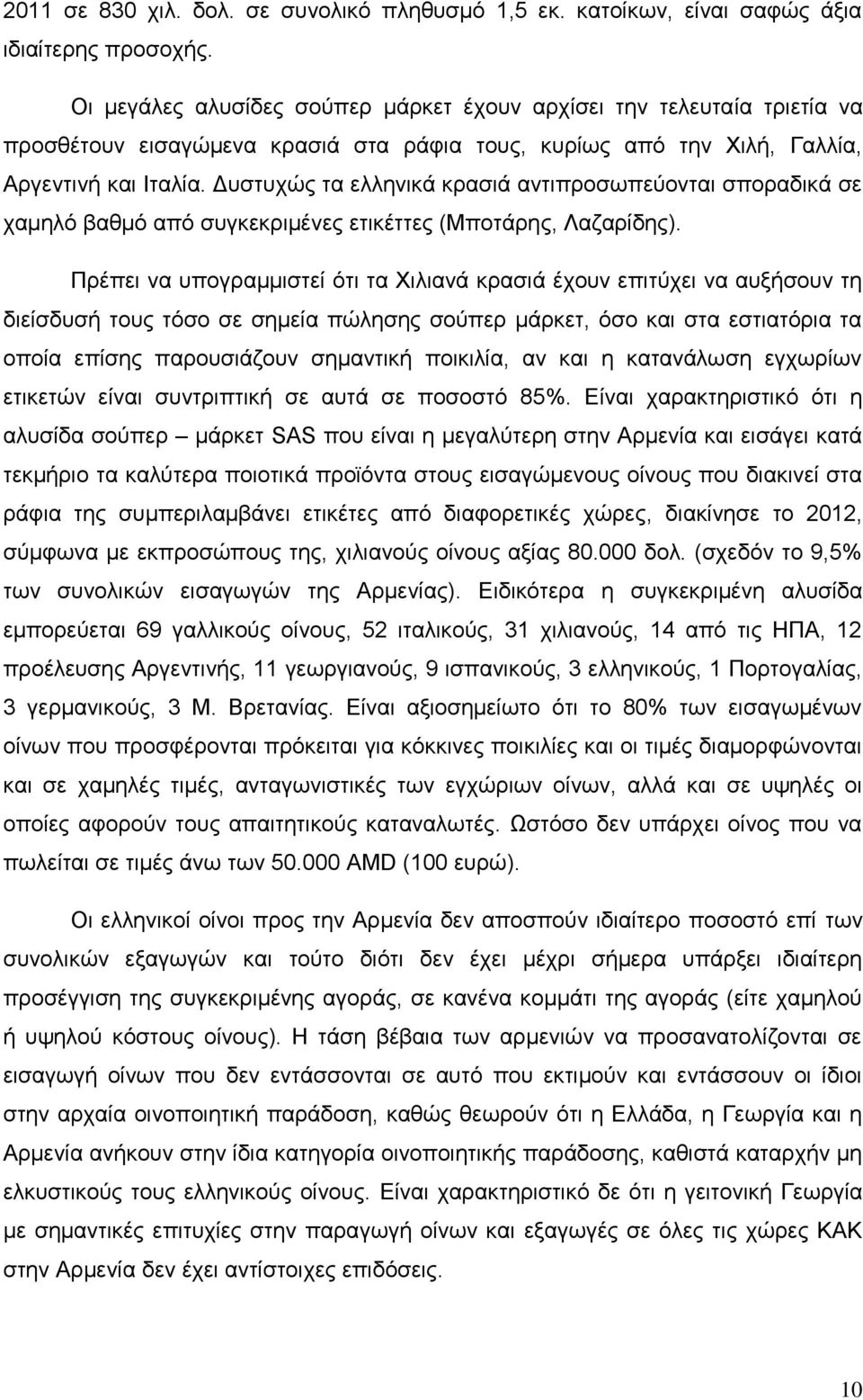 Δυστυχώς τα ελληνικά κρασιά αντιπροσωπεύονται σποραδικά σε χαμηλό βαθμό από συγκεκριμένες ετικέττες (Μποτάρης, Λαζαρίδης).