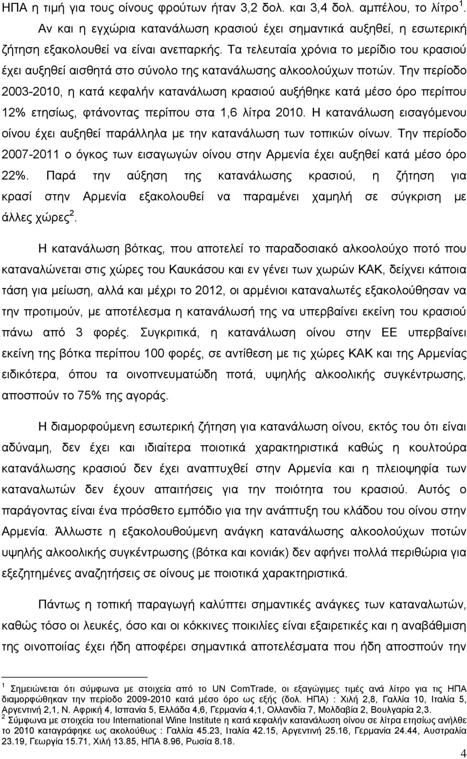 Την περίοδο 2003-2010, η κατά κεφαλήν κατανάλωση κρασιού αυξήθηκε κατά μέσο όρο περίπου 12% ετησίως, φτάνοντας περίπου στα 1,6 λίτρα 2010.