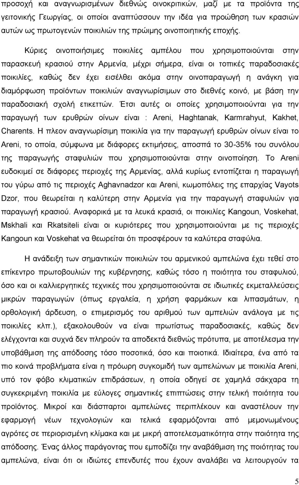 Κύριες οινοποιήσιμες ποικιλίες αμπέλου που χρησιμοποιούνται στην παρασκευή κρασιού στην Αρμενία, μέχρι σήμερα, είναι οι τοπικές παραδοσιακές ποικιλίες, καθώς δεν έχει εισέλθει ακόμα στην οινοπαραγωγή