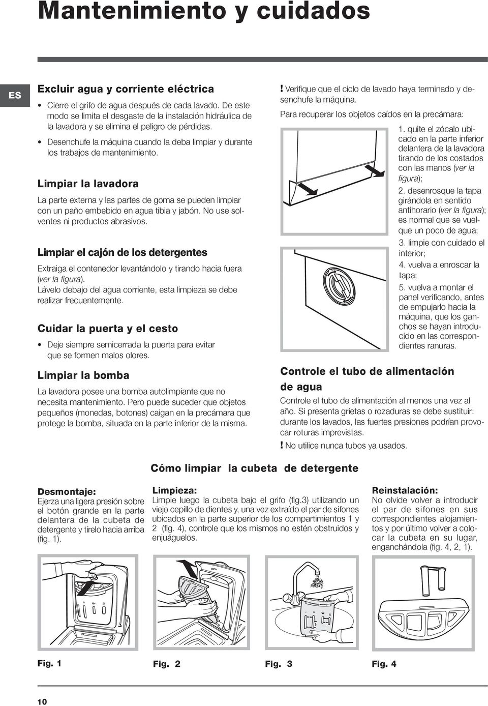 Desenchufe la máquina cuando la deba limpiar y durante los trabajos de mantenimiento.