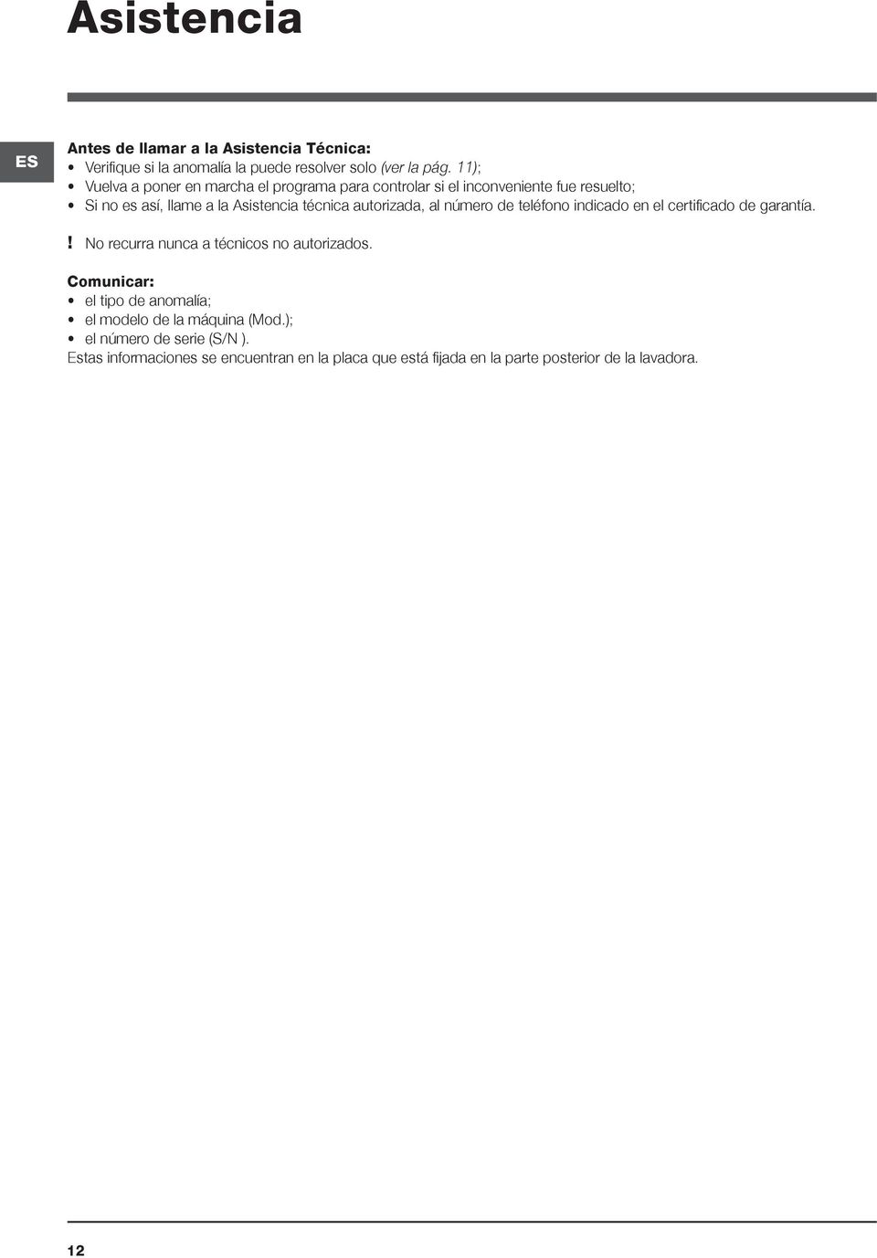 autorizada, al número de teléfono indicado en el certificado de garantía.! No recurra nunca a técnicos no autorizados.