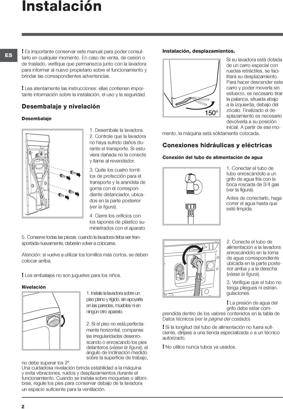 ! Lea atentamente las instrucciones: ellas contienen importante información sobre la instalación, el uso y la seguridad. Desembalaje y nivelación Desembalaje 1. Desembale la lavadora. 2.