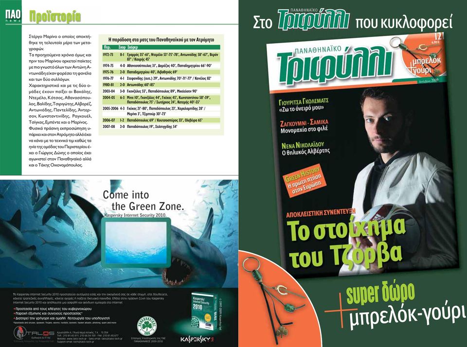 Χαρακτηριστικά και με τις δύο ο- μάδες έχουν παίξει οι Βακάλης, Ντεμέλο, Κότσος, Αθανασόπουλος, Βαλίδης, Τσιριγώτης, Αλβαρέζ, Αντωνιάδης, Παντελίδης, Άντερσον, Κωνσταντινίδης, Ραγκουέλ, Τσίγκας,