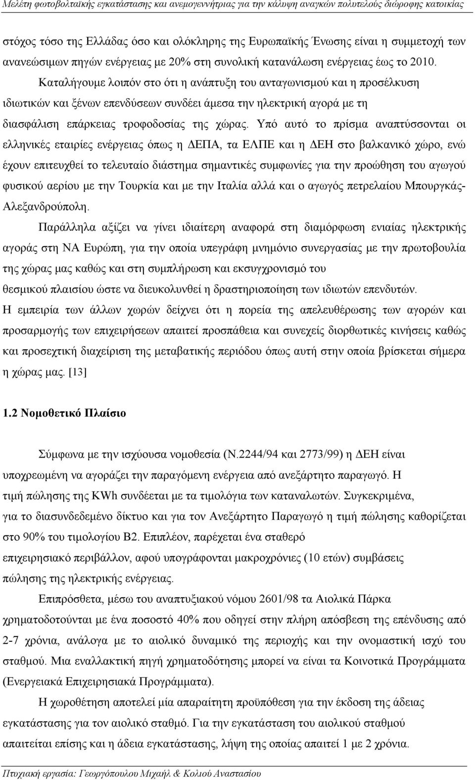 Υπό αυτό το πρίσμα αναπτύσσονται οι ελληνικές εταιρίες ενέργειας όπως η ΔΕΠΑ, τα ΕΛΠΕ και η ΔΕΗ στο βαλκανικό χώρο, ενώ έχουν επιτευχθεί το τελευταίο διάστημα σημαντικές συμφωνίες για την προώθηση