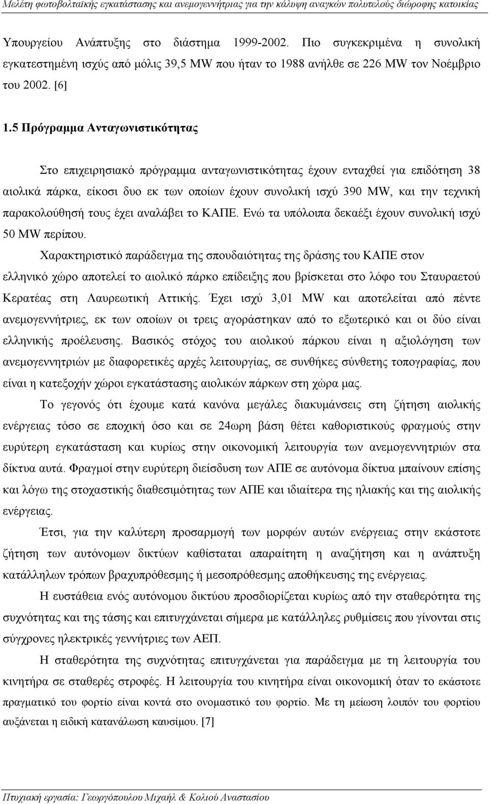 παρακολούθησή τους έχει αναλάβει το ΚΑΠΕ. Ενώ τα υπόλοιπα δεκαέξι έχουν συνολική ισχύ 50 ΜW περίπου.