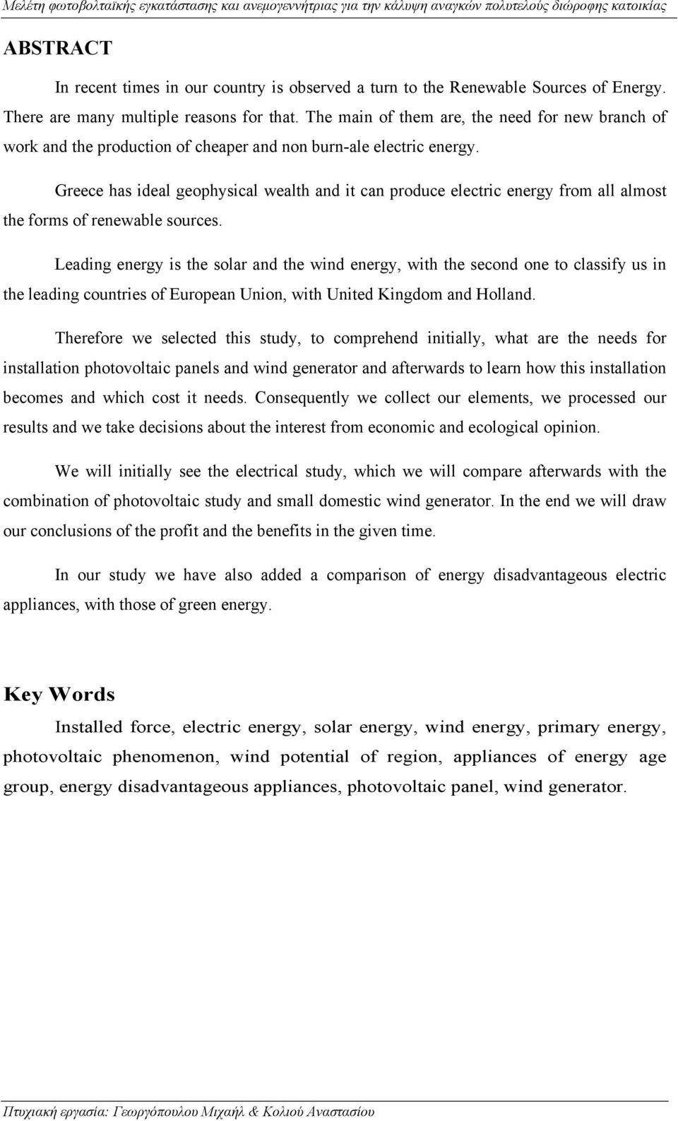 Greece has ideal geophysical wealth and it can produce electric energy from all almost the forms of renewable sources.