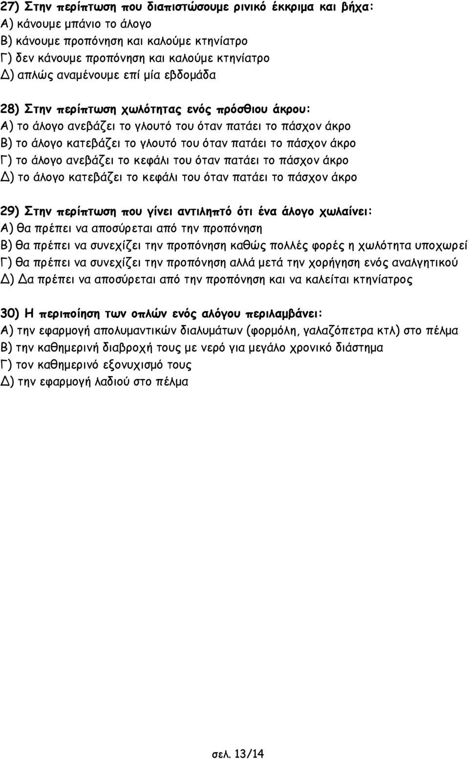 άλογο ανεβάζει το κεφάλι του όταν πατάει το πάσχον άκρο ) το άλογο κατεβάζει το κεφάλι του όταν πατάει το πάσχον άκρο 29) Στην περίπτωση που γίνει αντιληπτό ότι ένα άλογο χωλαίνει: Α) θα πρέπει να