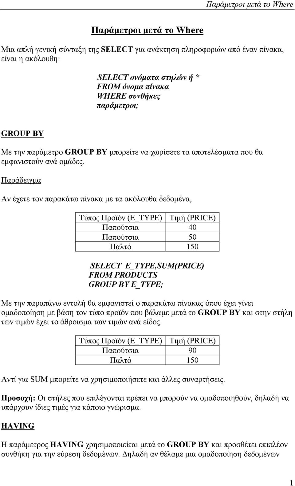 Παράδειγµα Αν έχετε τον παρακάτω πίνακα µε τα ακόλουθα δεδοµένα, Τύπος Προϊόν (E_TYPE) Τιµή (PRICE) Παπούτσια 40 Παπούτσια 50 Παλτό 150 SELECT E_TYPE,SUM(PRICE) FROM PRODUCTS GROUP BY E_TYPE; Με την
