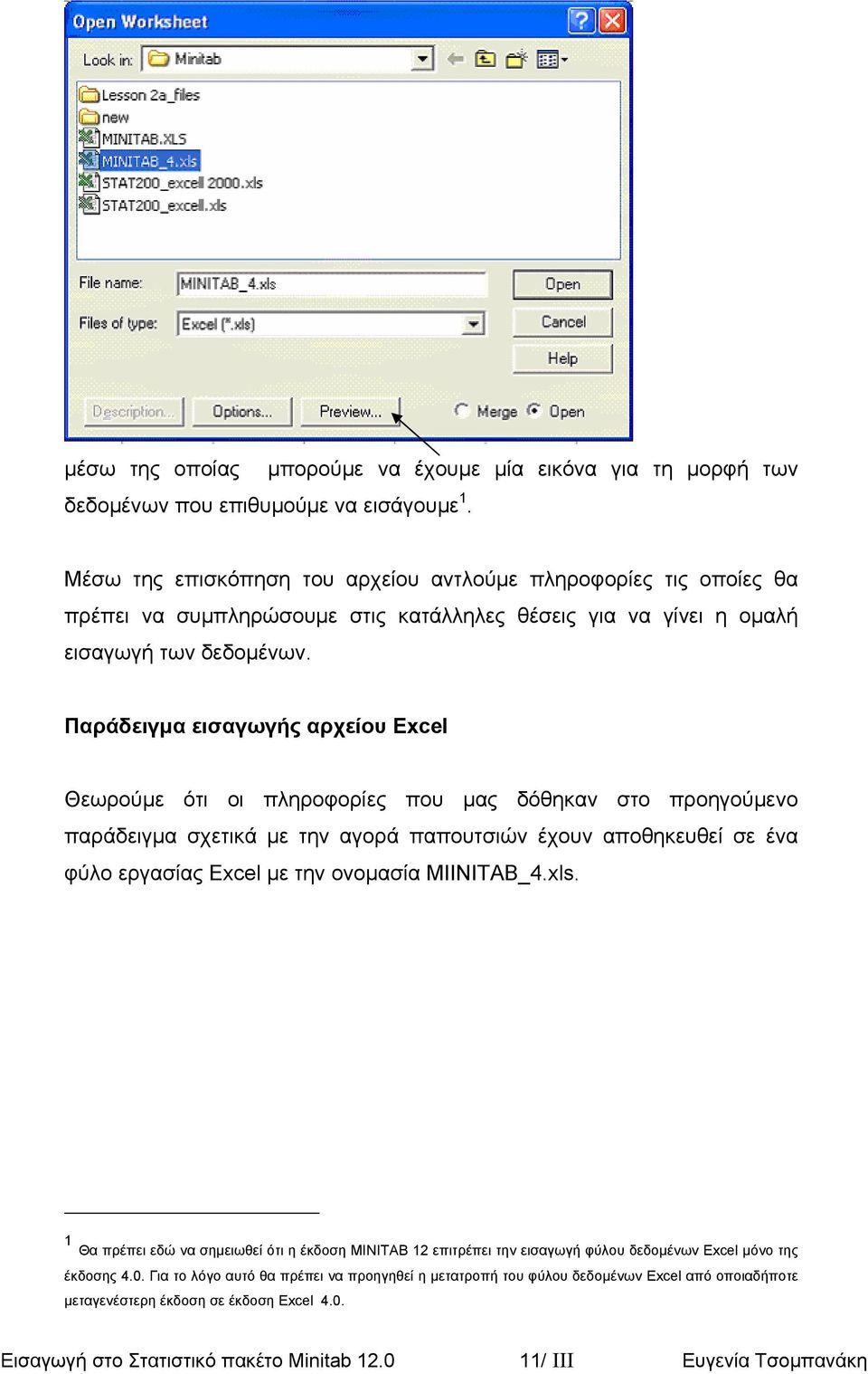 Παράδειγµα εισαγωγής αρχείου Excel Θεωρούµε ότι οι πληροφορίες που µας δόθηκαν στο προηγούµενο παράδειγµα σχετικά µε την αγορά παπουτσιών έχουν αποθηκευθεί σε ένα φύλο εργασίας Excel µε την ονοµασία