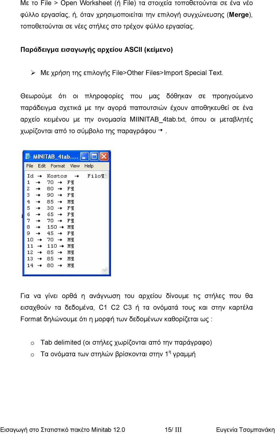 Θεωρούµε ότι οι πληροφορίες που µας δόθηκαν σε προηγούµενο παράδειγµα σχετικά µε την αγορά παπουτσιών έχουν αποθηκευθεί σε ένα αρχείο κειµένου µε την ονοµασία MIINITAB_4tab.