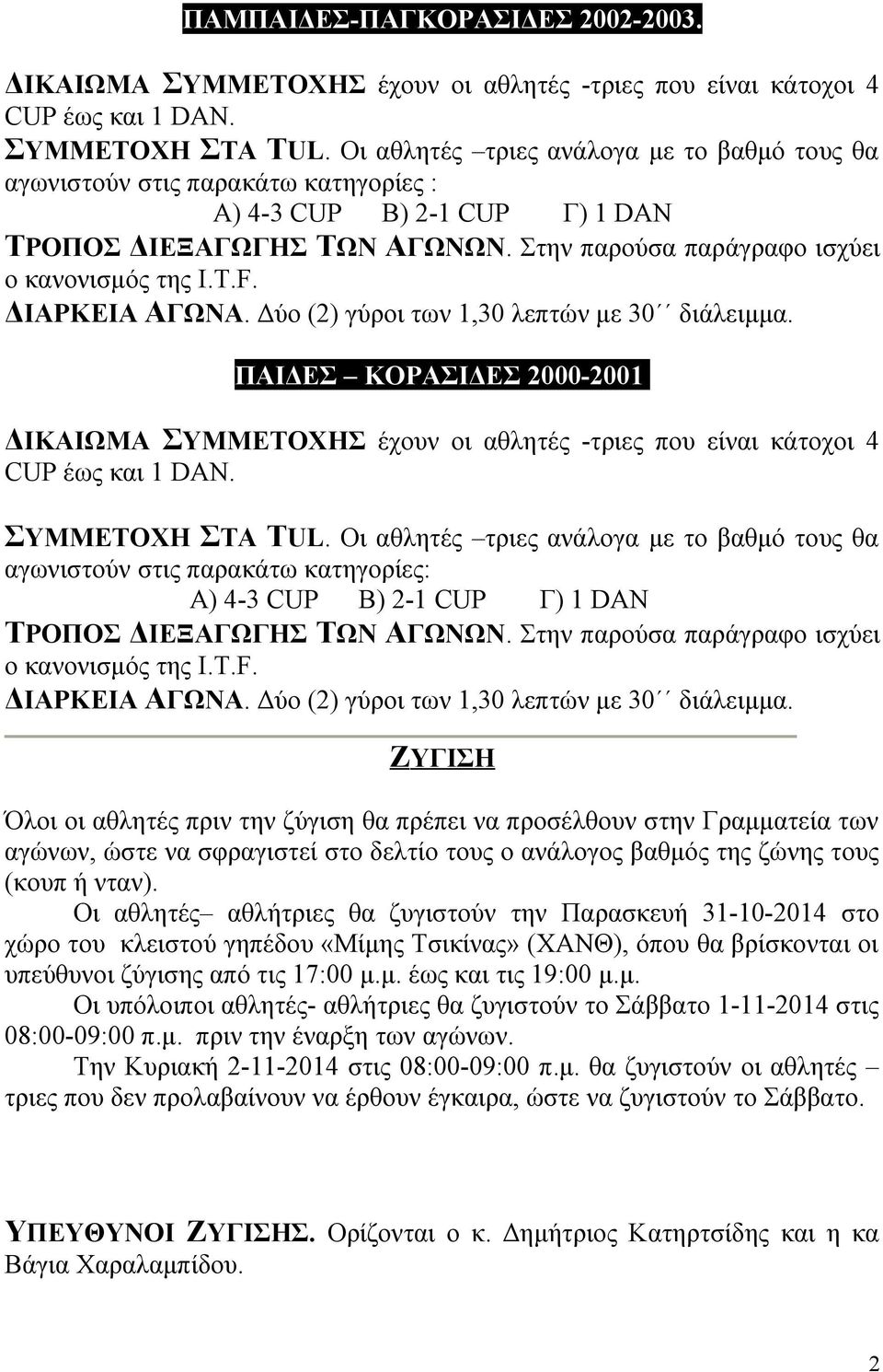 Δύο (2) γύροι των 1,30 λεπτών με 30 διάλειμμα. ΠΑΙΔΕΣ ΚΟΡΑΣΙΔΕΣ 2000-2001 Π ΔΙΚΑΙΩΜΑ ΣΥΜΜΕΤΟΧΗΣ έχουν οι αθλητές -τριες που είναι κάτοχοι 4 CUP έως και 1 DAN. ΣΥΜΜΕΤΟΧΗ ΣΤΑ TUL.