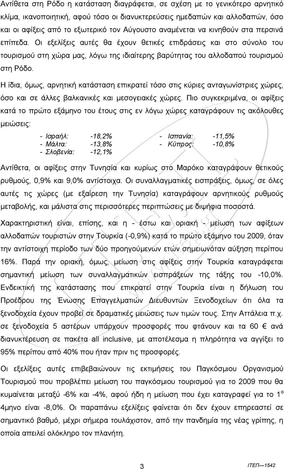 Οη εμειίμεηο απηέο ζα έρνπλ ζεηηθέο επηδξάζεηο θαη ζην ζύλνιν ηνπ ηνπξηζκνύ ζηε ρώξα καο, ιόγσ ηεο ηδηαίηεξεο βαξύηεηαο ηνπ αιινδαπνύ ηνπξηζκνύ ζηε Ρόδν.