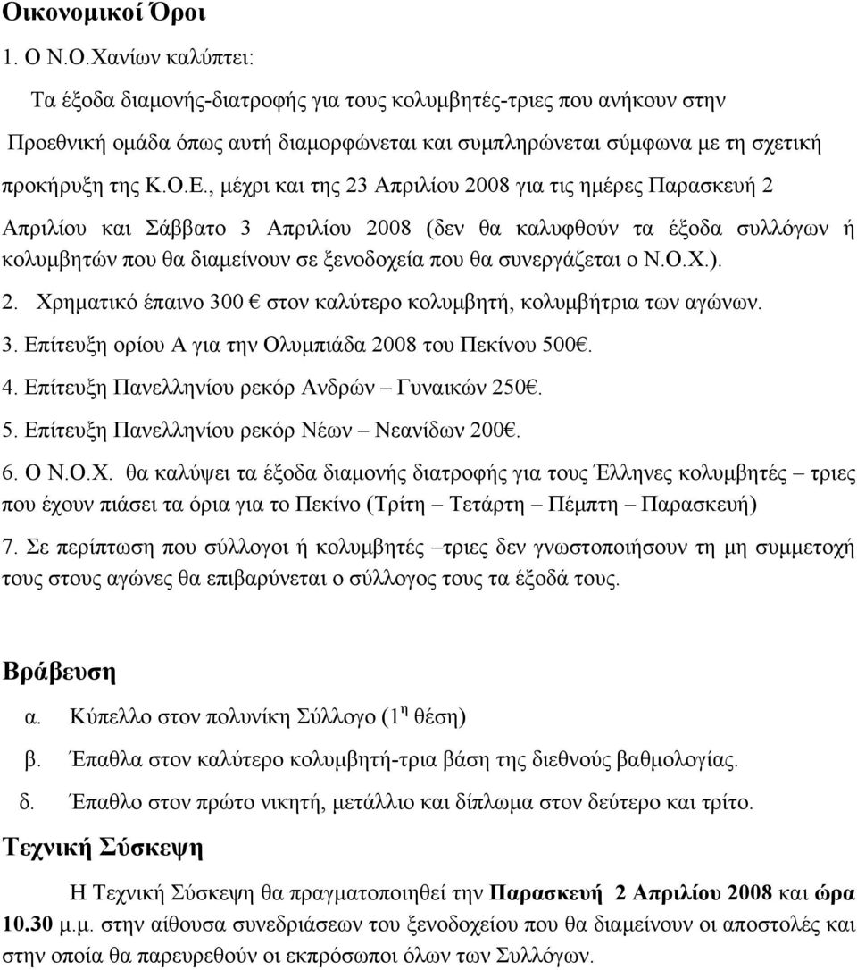 συνεργάζεται ο Ν.Ο.Χ.). 2. Χρηματικό έπαινο 300 στον καλύτερο κολυμβητή, κολυμβήτρια των αγώνων. 3. Επίτευξη ορίου Α για την Ολυμπιάδα 2008 του Πεκίνου 500. 4.