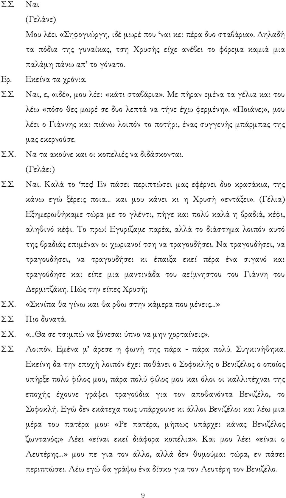 «Ποιάνε;», µου λέει ο Γιάννης και πιάνω λοιπόν το ποτήρι, ένας συγγενής µπάρµπας της µας εκερνούσε. Να τα ακούνε και οι κοπελιές να διδάσκονται. (Γελάει) Ναι. Καλά το πες!