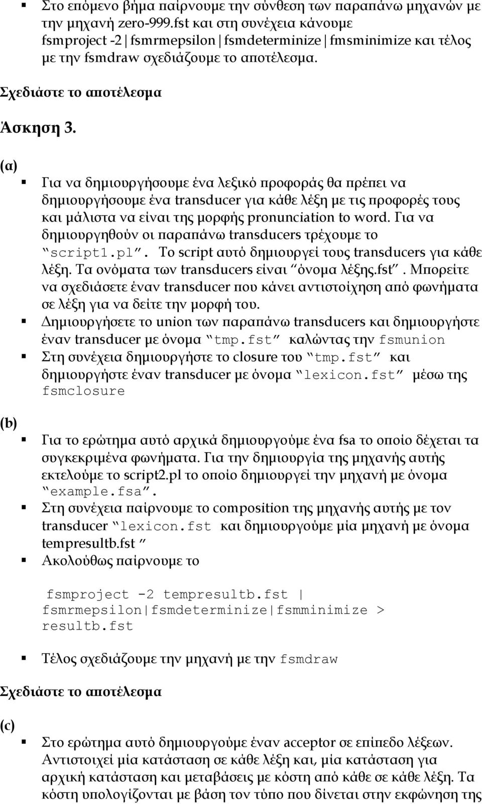 (α) (b) Για να δημιουργήσουμε ένα λεξικό προφοράς θα πρέπει να δημιουργήσουμε ένα transducer για κάθε λέξη με τις προφορές τους και μάλιστα να είναι της μορφής pronunciation to word.