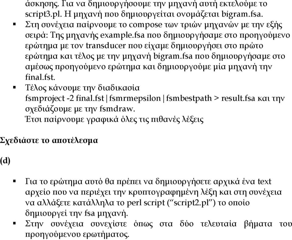 fsa που δημιουργήσαμε στο προηγούμενο ερώτημα με τον transducer που είχαμε δημιουργήσει στο πρώτο ερώτημα και τέλος με την μηχανή bigram.