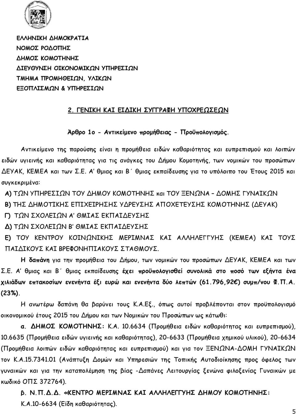 Αντικείµενο της παρούσης είναι η προµήθεια ειδών καθαριότητας και ευπρεπισµού και λοιπών ειδών υγιεινής και καθαριότητας για τις ανάγκες του Δήµου Κοµοτηνής, των νοµικών του προσώπων ΔΕΥΑΚ, ΚΕΜΕΑ και
