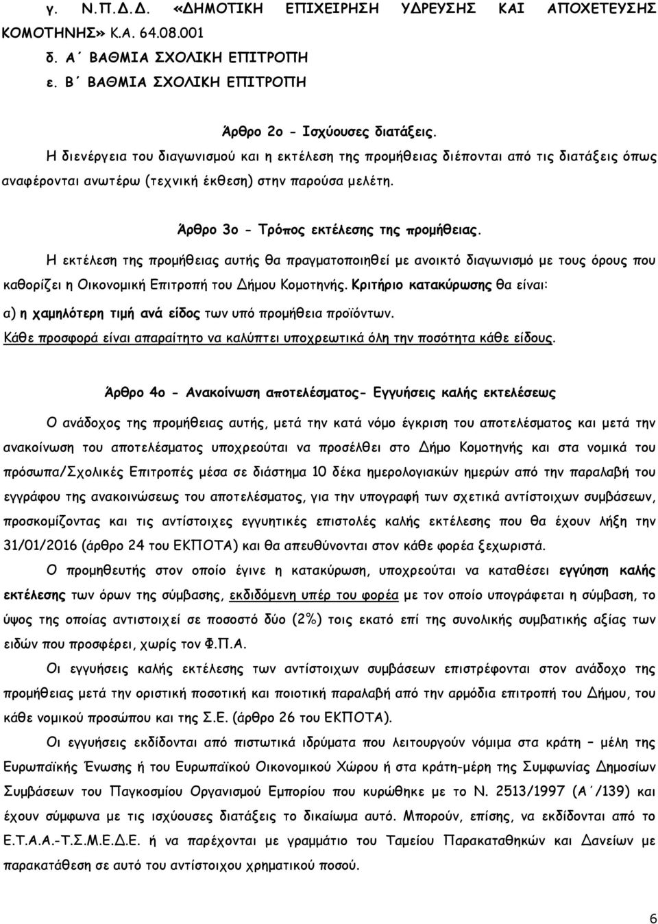 Η εκτέλεση της προµήθειας αυτής θα πραγµατοποιηθεί µε ανοικτό διαγωνισµό µε τους όρους που καθορίζει η Οικονοµική Επιτροπή του Δήµου Κοµοτηνής.