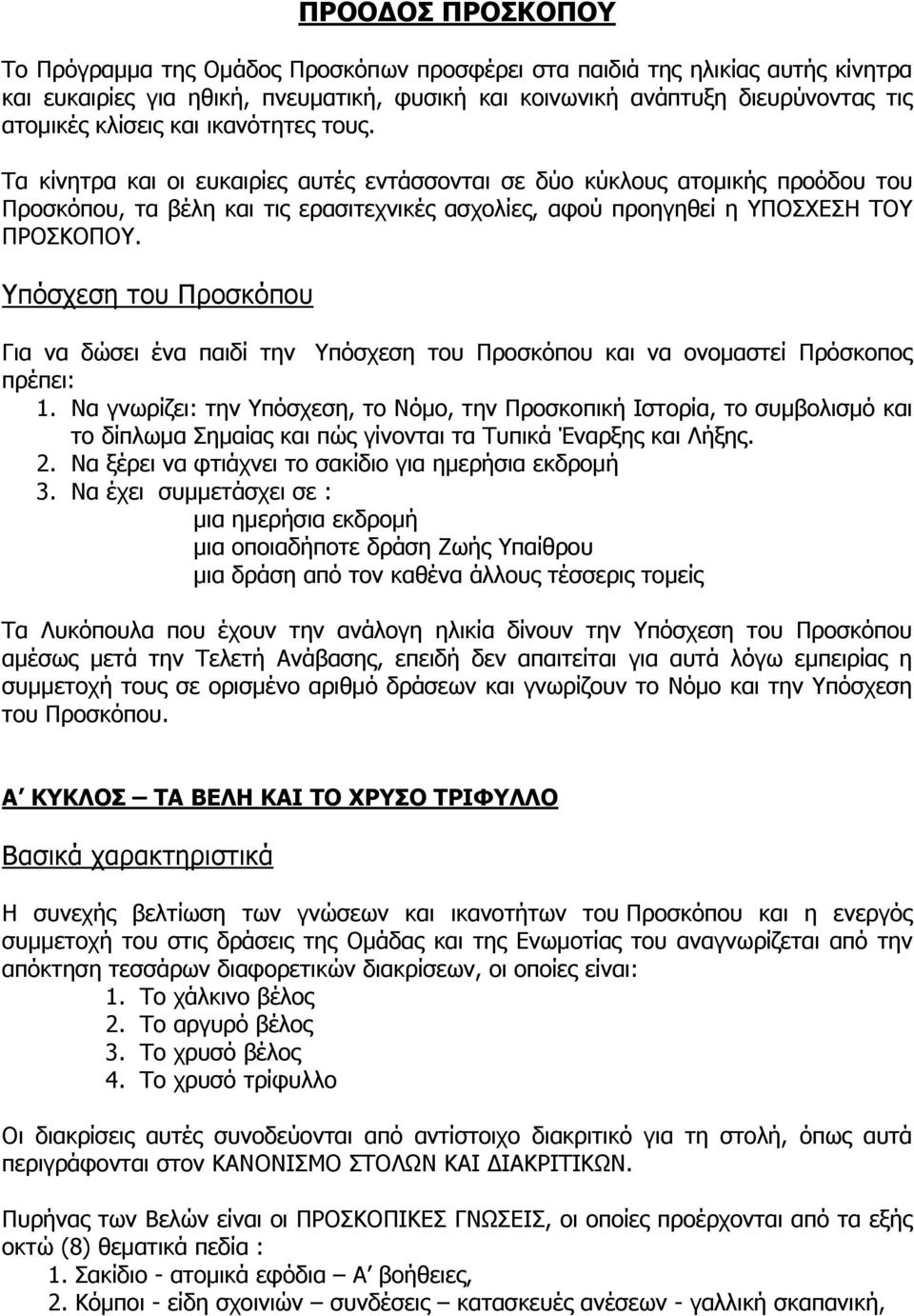 Υπόσχεση του Προσκόπου Για να δώσει ένα παιδί την Υπόσχεση του Προσκόπου και να ονομαστεί Πρόσκοπος πρέπει: 1.