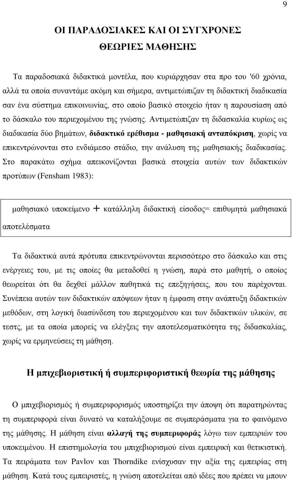 Αληηκεηψπηδαλ ηε δηδαζθαιία θπξίσο σο δηαδηθαζία δχν βεκάησλ, δηδαθηηθό εξέζηζκα - καζεζηαθή αληαπόθξηζε, ρσξίο λα επηθεληξψλνληαη ζην ελδηάκεζν ζηάδην, ηελ αλάιπζε ηεο καζεζηαθήο δηαδηθαζίαο.