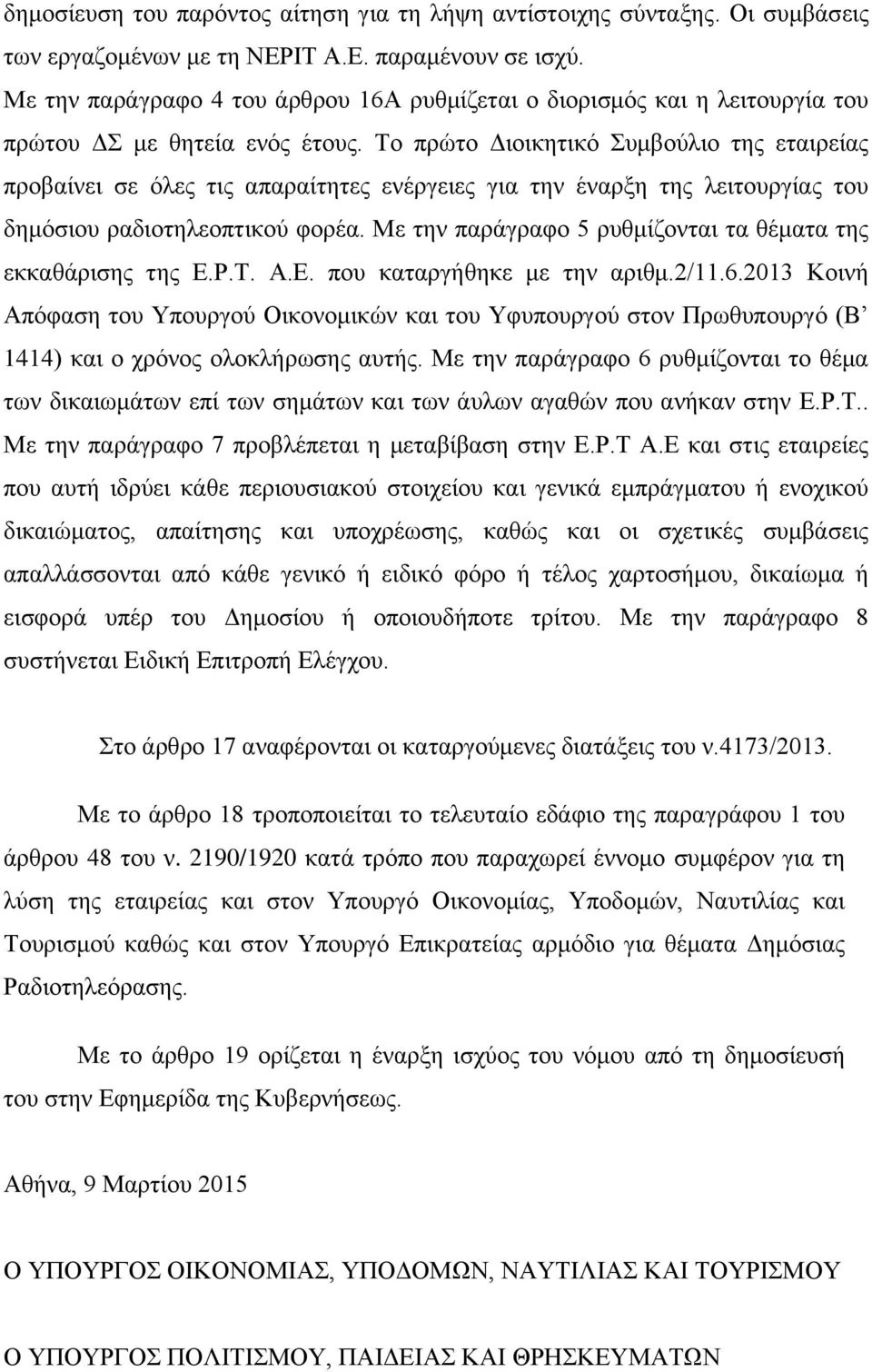 Το πρώτο Διοικητικό Συμβούλιο της εταιρείας προβαίνει σε όλες τις απαραίτητες ενέργειες για την έναρξη της λειτουργίας του δημόσιου ραδιοτηλεοπτικού φορέα.