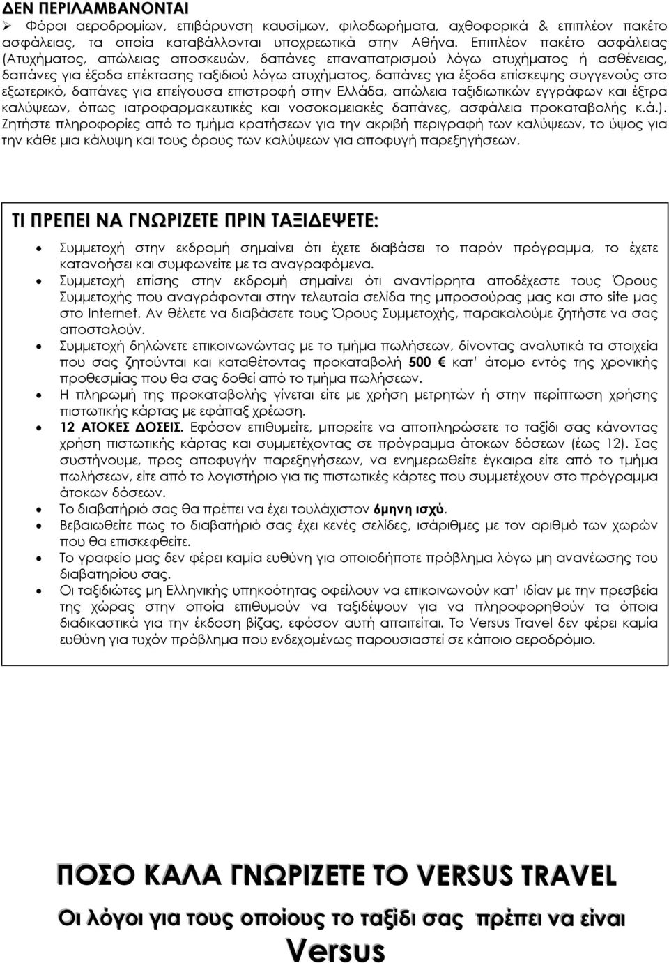 συγγενούς στο εξωτερικό, δαπάνες για επείγουσα επιστροφή στην Ελλάδα, απώλεια ταξιδιωτικών εγγράφων και έξτρα καλύψεων, όπως ιατροφαρμακευτικές και νοσοκομειακές δαπάνες, ασφάλεια προκαταβολής κ.ά.).