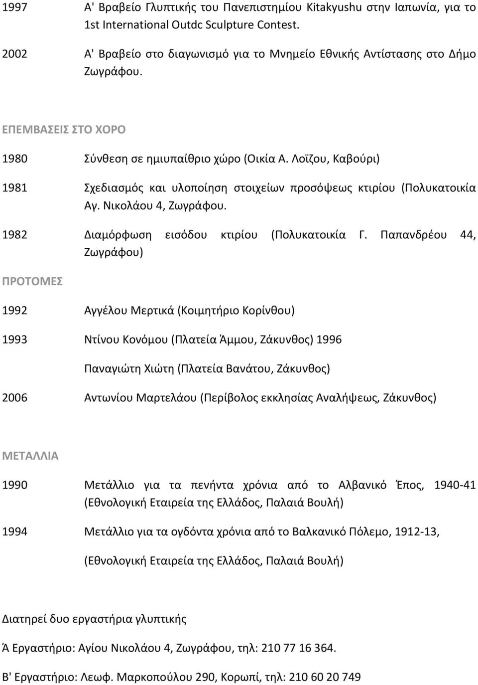 Λοϊζου, Καβούρι) 1981 Σχεδιασμός και υλοποίηση στοιχείων προσόψεως κτιρίου (Πολυκατοικία Αγ. Νικολάου 4, Ζωγράφου. 1982 Διαμόρφωση εισόδου κτιρίου (Πολυκατοικία Γ.