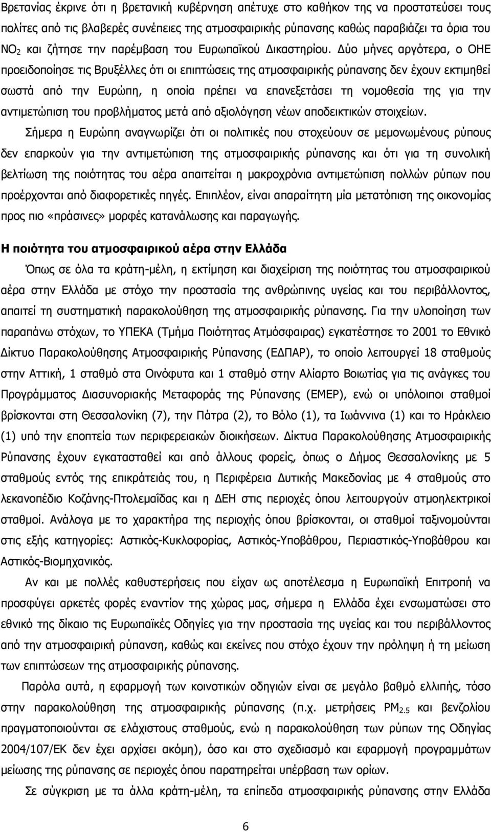 ύο µήνες αργότερα, ο ΟΗΕ προειδοποίησε τις Βρυξέλλες ότι οι επιπτώσεις της ατµοσφαιρικής ρύπανσης δεν έχουν εκτιµηθεί σωστά από την Ευρώπη, η οποία πρέπει να επανεξετάσει τη νοµοθεσία της για την