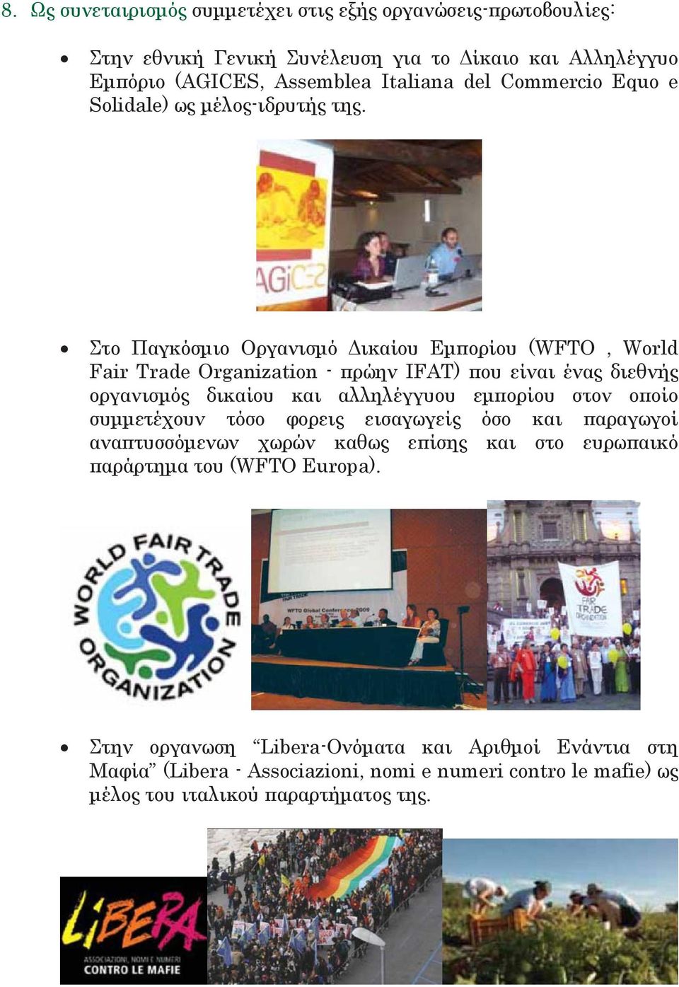 Στο Παγκόσμιο Οργανισμό Δικαίου Εμπορίου (WFTO, World Fair Trade Organization - πρώην IFAT) που είναι ένας διεθνής οργανισμός δικαίου και αλληλέγγυου εμπορίου στον