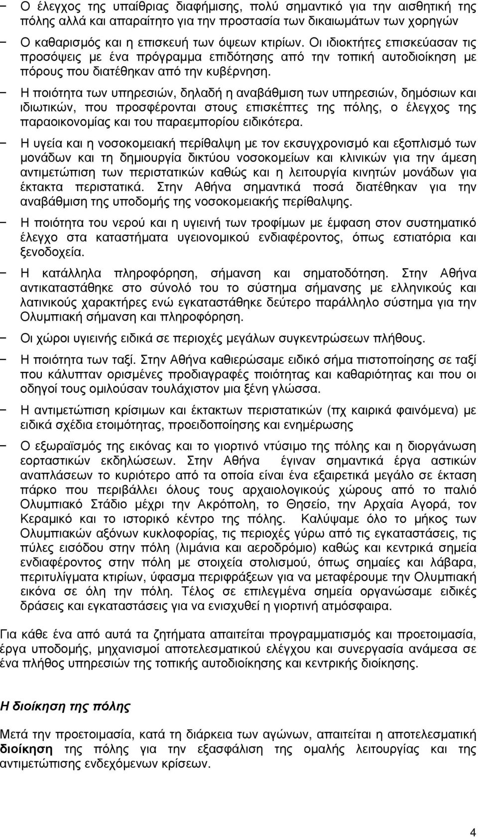 Η ποιότητα των υπηρεσιών, δηλαδή η αναβάθμιση των υπηρεσιών, δημόσιων και ιδιωτικών, που προσφέρονται στους επισκέπτες της πόλης, ο έλεγχος της παραοικονομίας και του παραεμπορίου ειδικότερα.