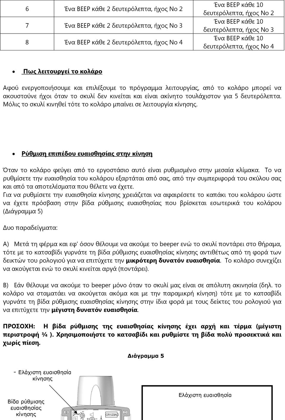 κινείται και είναι ακίνητο τουλάχιστον για 5 δευτερόλεπτα. Μόλις το σκυλί κινηθεί τότε το κολάρο µπαίνει σε λειτουργία κίνησης.