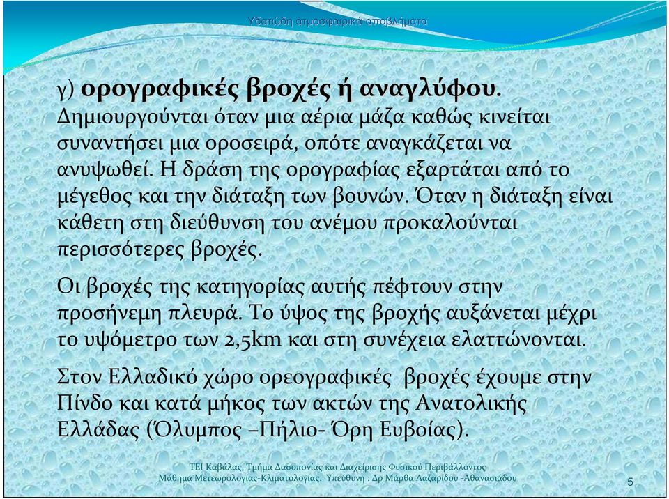 Όταν η διάταξη είναι κάθετη στη διεύθυνση του ανέμου προκαλούνται περισσότερες βροχές. Οι βροχές της κατηγορίας αυτής πέφτουν στην προσήνεμη πλευρά.