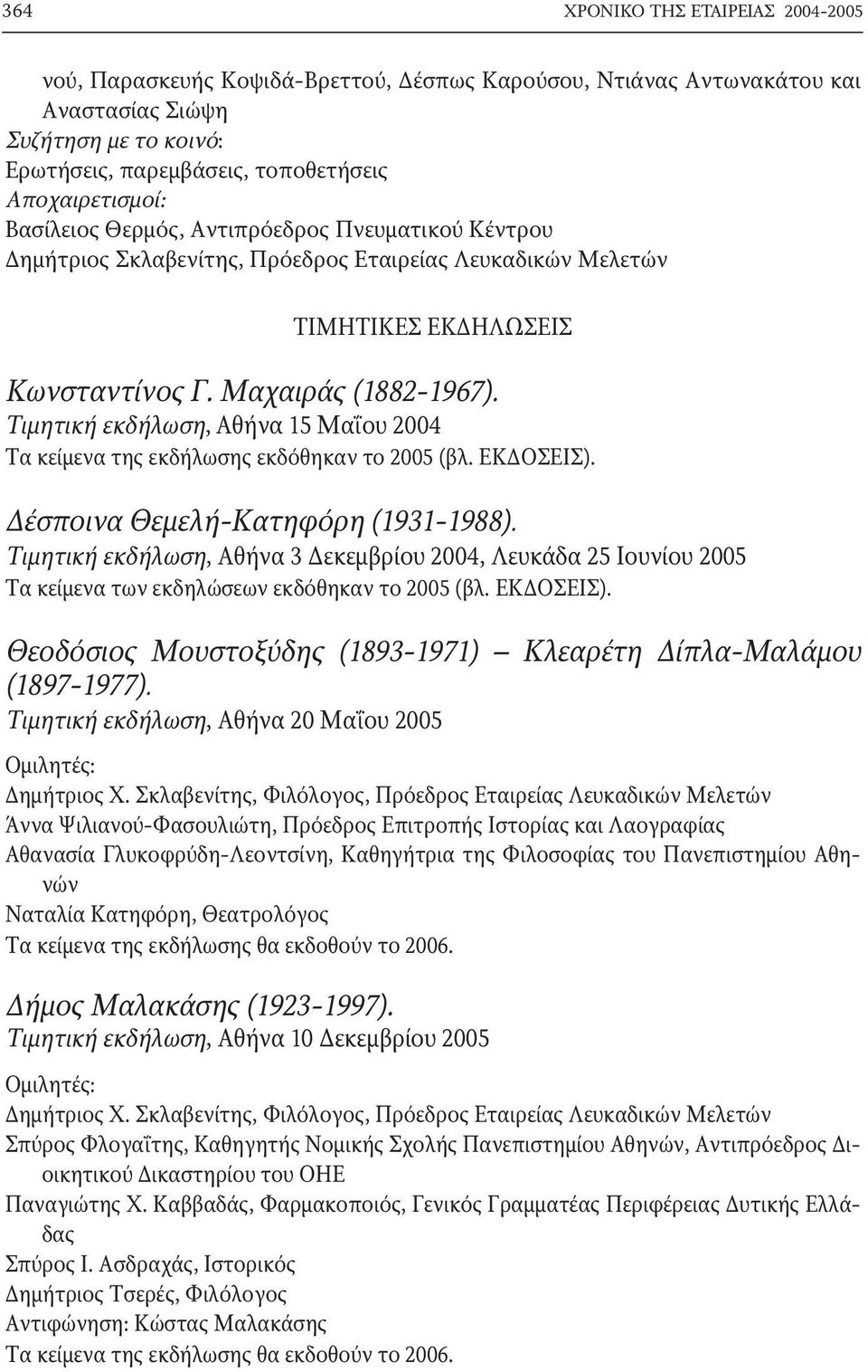 Tιμητική εκδήλωση, Aθήνα 15 Mαΐου 2004 Τα κείμενα της εκδήλωσης εκδόθηκαν το 2005 (βλ. ΕΚΔΟΣΕΙΣ). Δέσποινα Θεμελή-Κατηφόρη (1931-1988).