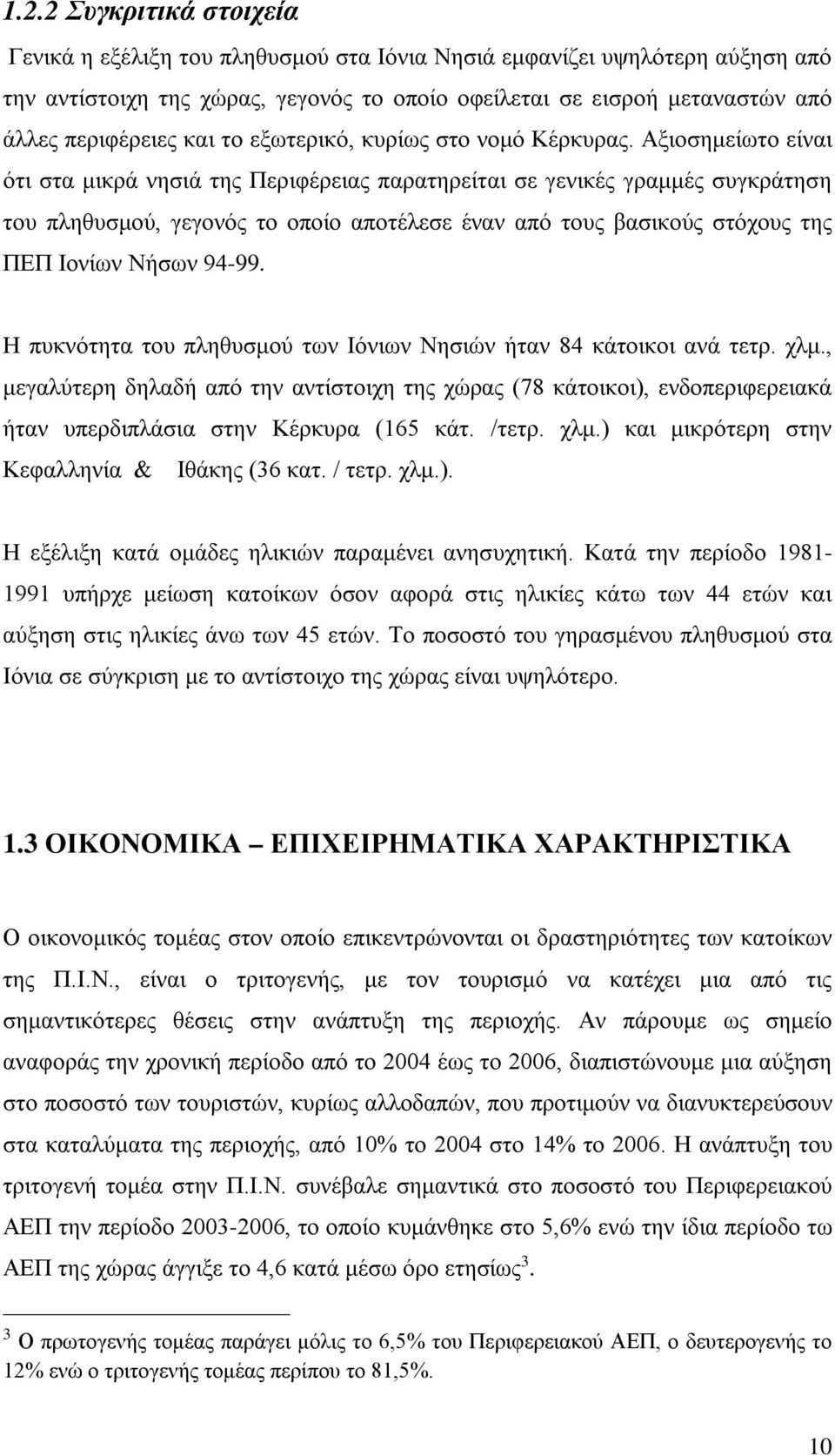 Αξιοσημείωτο είναι ότι στα μικρά νησιά της Περιφέρειας παρατηρείται σε γενικές γραμμές συγκράτηση του πληθυσμού, γεγονός το οποίο αποτέλεσε έναν από τους βασικούς στόχους της ΠΕΠ Ιονίων Νήσων 94-99.