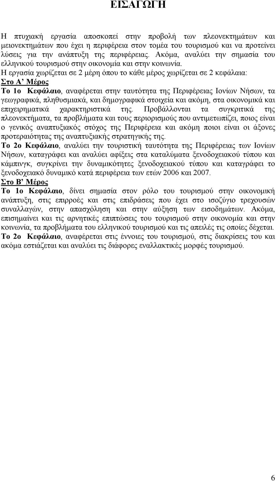 Η εργασία χωρίζεται σε 2 μέρη όπου το κάθε μέρος χωρίζεται σε 2 κεφάλαια: Στο Α Μέρος Το 1ο Κεφάλαιο, αναφέρεται στην ταυτότητα της Περιφέρειας Ιονίων Νήσων, τα γεωγραφικά, πληθυσμιακά, και