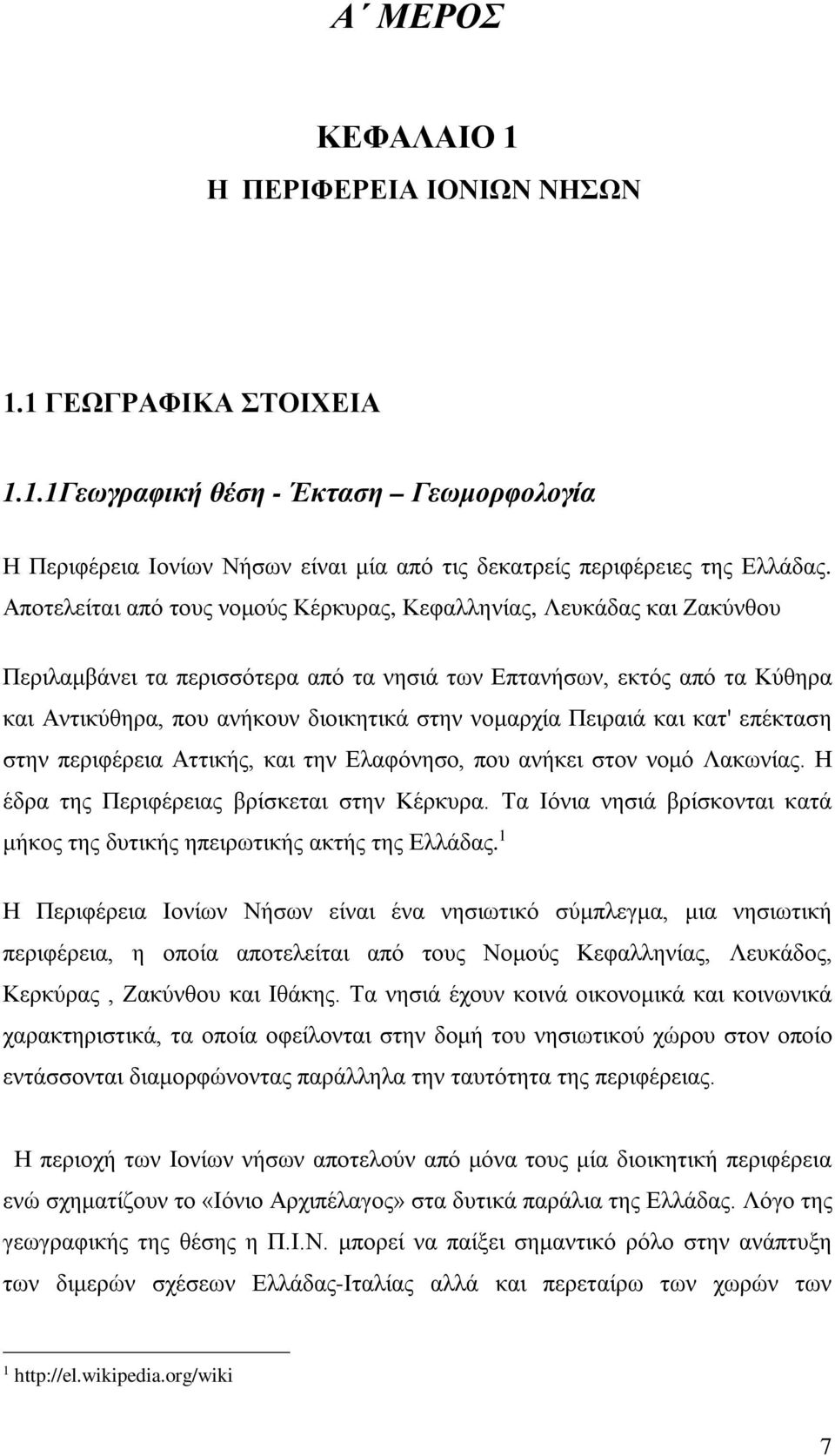 νομαρχία Πειραιά και κατ' επέκταση στην περιφέρεια Αττικής, και την Ελαφόνησο, που ανήκει στον νομό Λακωνίας. Η έδρα της Περιφέρειας βρίσκεται στην Κέρκυρα.