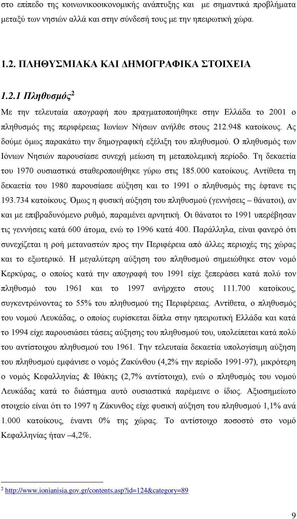 Ας δούμε όμως παρακάτω την δημογραφική εξέλιξη του πληθυσμού. Ο πληθυσμός των Ιόνιων Νησιών παρουσίασε συνεχή μείωση τη μεταπολεμική περίοδο.