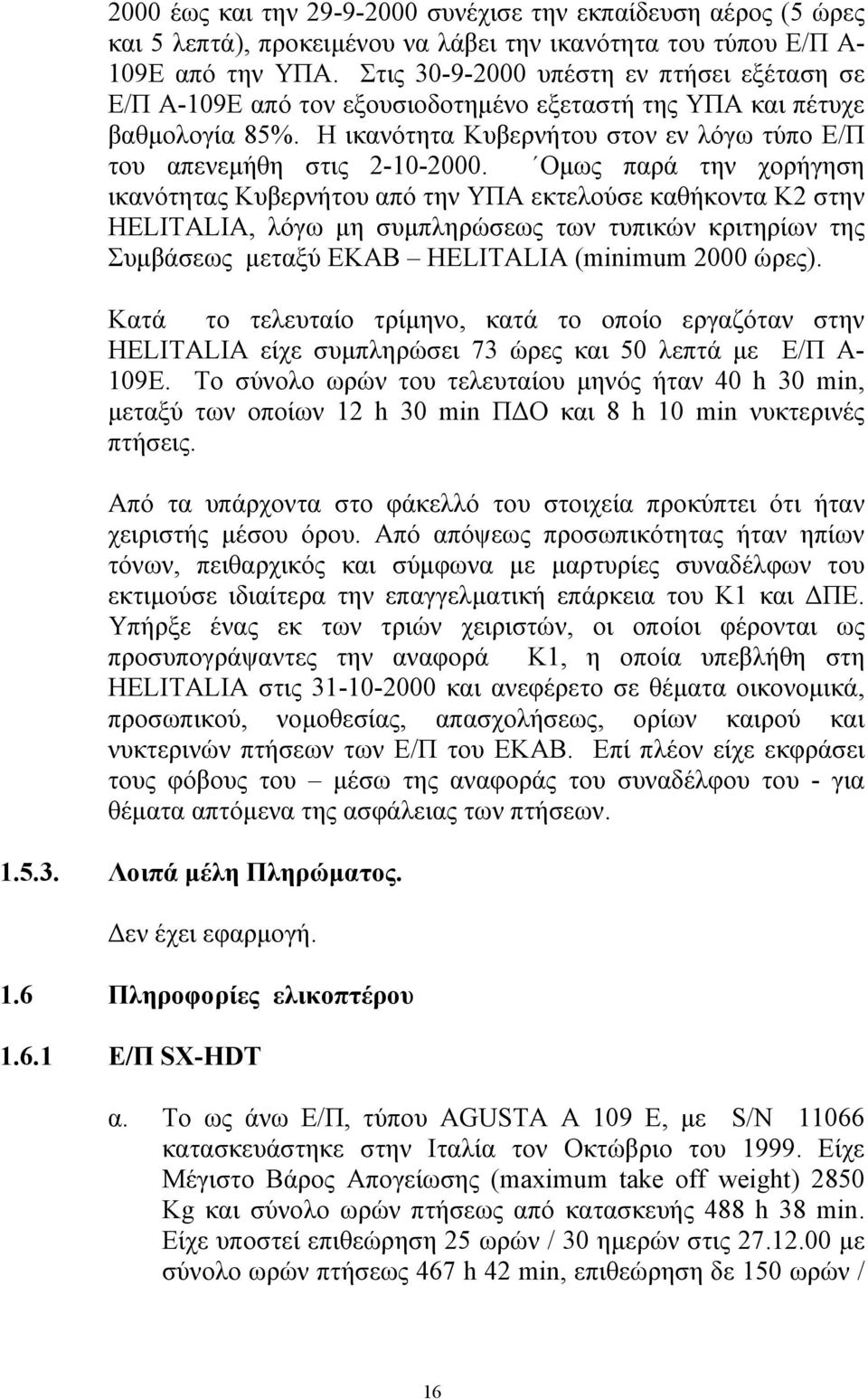 Οµως παρά την χορήγηση ικανότητας Κυβερνήτου από την ΥΠΑ εκτελούσε καθήκοντα Κ2 στην HELITALIA, λόγω µη συµπληρώσεως των τυπικών κριτηρίων της Συµβάσεως µεταξύ ΕΚΑΒ HELITALIA (minimum 2000 ώρες).