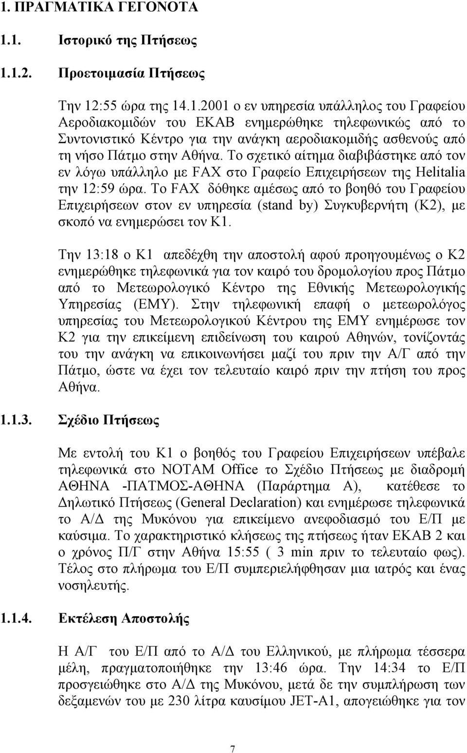 Το FAX δόθηκε αµέσως από το βοηθό του Γραφείου Επιχειρήσεων στον εν υπηρεσία (stand by) Συγκυβερνήτη (Κ2), µε σκοπό να ενηµερώσει τον Κ1.