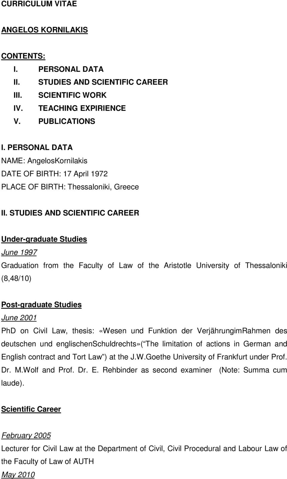 STUDIES AND SCIENTIFIC CAREER Under-graduate Studies June 1997 Graduation from the Faculty of Law of the Aristotle University of Thessaloniki (8,48/10) Post-graduate Studies June 2001 PhD on Civil