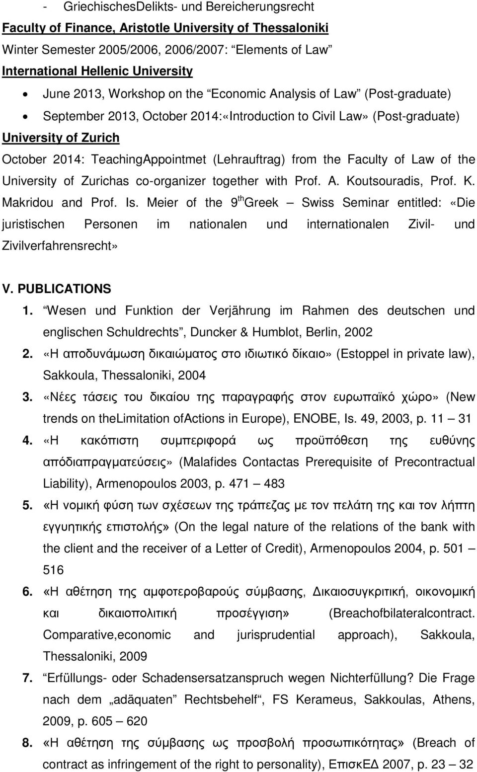 (Lehrauftrag) from the Faculty of Law of the University of Zurichas co-organizer together with Prof. A. Koutsouradis, Prof. K. Makridou and Prof. Is.