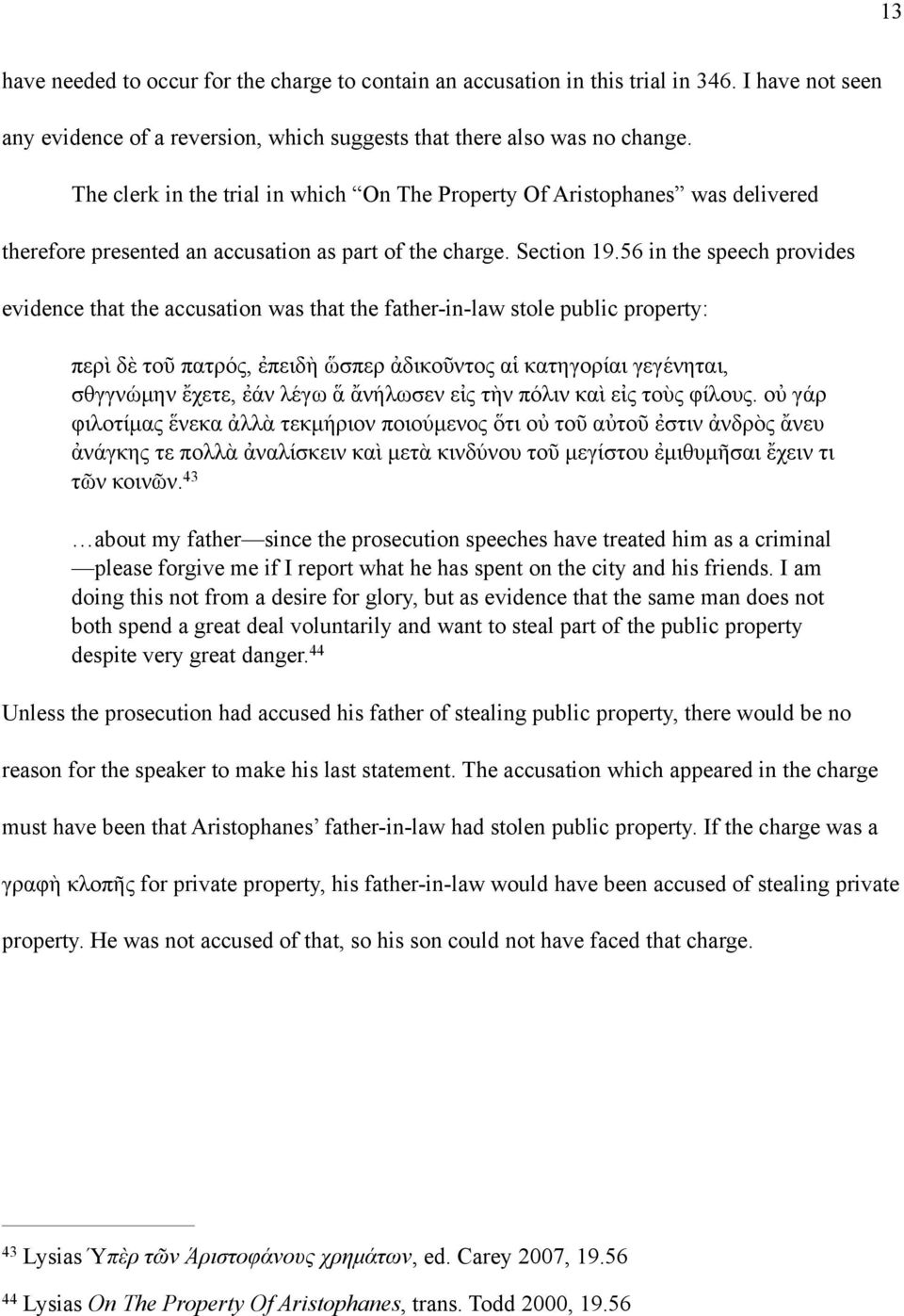 56 in the speech provides evidence that the accusation was that the father-in-law stole public property: περὶ δὲ τοῦ πατρός, ἐπειδὴ ὥσπερ ἀδικοῦντος αἱ κατηγορίαι γεγένηται, σθγγνώµην ἔχετε, ἐάν λέγω