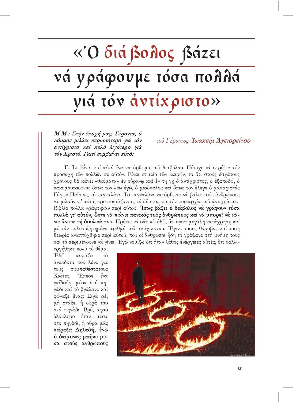 Εἶναι σημεῖο τῶν καιρῶν, τό ὅτι στούς ἐσχάτους χρόνους θά κάνει «θαύματα» ἐν οὐρανῷ καί ἐν τῆ γῇ ὁ ἀντίχριστος, ὁ ἐξαποδώ, ὁ κακομούτσουνος ὅπως τόν λέω ἐγώ, ὁ μισόκαλος καί ὅπως τόν ἔλεγε ὁ